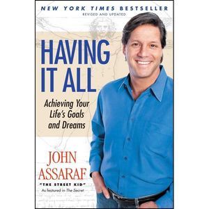 Having It All: Achieving Your Life's Goals and Dreams -- John Assaraf